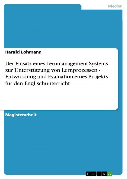 Cover of the book Der Einsatz eines Lernmanagement-Systems zur Unterstützung von Lernprozessen - Entwicklung und Evaluation eines Projekts für den Englischunterricht by Harald Lohmann, GRIN Verlag