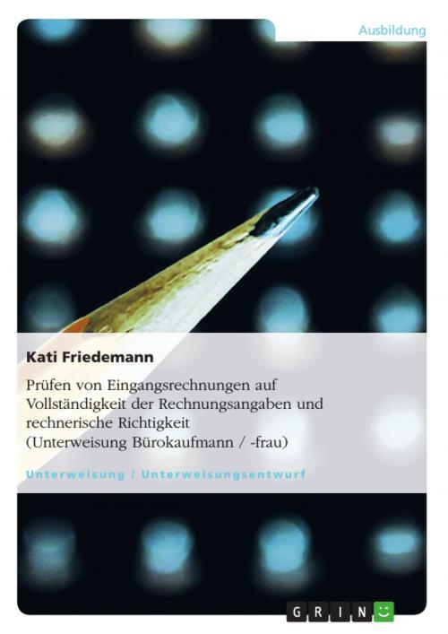 Cover of the book Prüfen von Eingangsrechnungen auf Vollständigkeit der Rechnungsangaben und rechnerische Richtigkeit (Unterweisung Bürokaufmann / -frau) by Kati Friedemann, GRIN Verlag