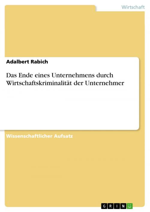 Cover of the book Das Ende eines Unternehmens durch Wirtschaftskriminalität der Unternehmer by Adalbert Rabich, GRIN Verlag