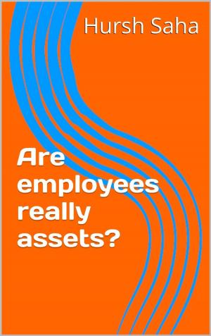 Cover of the book Are employees really assets? by Hursh Saha