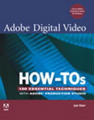 Cover of the book Adobe Digital Video How-Tos by Jennifer Kyrnin, Chuck Hudson, Tom Leadbetter