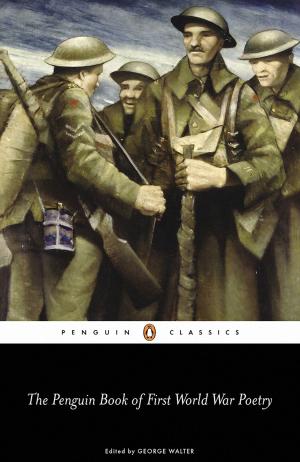 Cover of the book The Penguin Book of First World War Poetry by Malorie Blackman, Holly Black, Neil Gaiman, Charlie Higson, Alex Scarrow, Richelle Mead, Patrick Ness, Philip Reeve, Marcus Sedgwick, Michael Scott, Eoin Colfer, Derek Landy