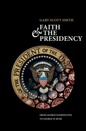 Cover of the book Faith and the Presidency From George Washington to George W. Bush by David S. Tanenhaus
