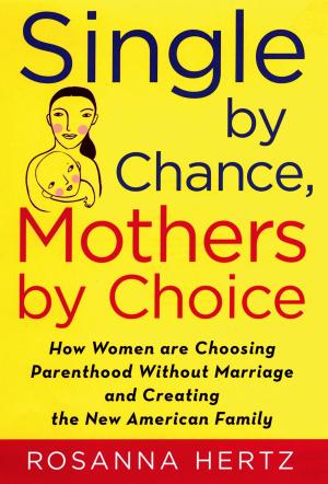 Cover of the book Single by Chance, Mothers by Choice: How Women are Choosing Parenthood without Marriage and Creating the New American Family by Jonathan Smele