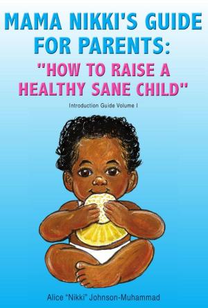 Cover of the book Mama Nikki's Guide for Parents: ''How to Raise a Healthy Sane Child'' by V. Schroeder