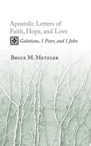 Cover of the book Apostolic Letters of Faith, Hope, and Love by Kimberly Ervin Alexander, James P. Bowers