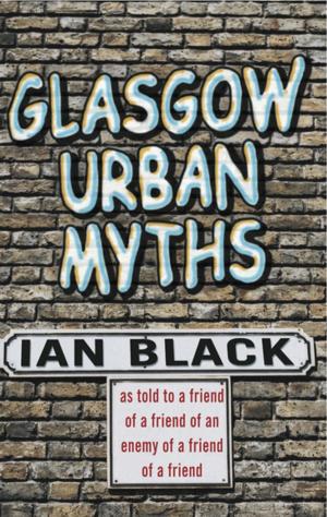 Cover of the book Glasgow Urban Myths by Ian Black