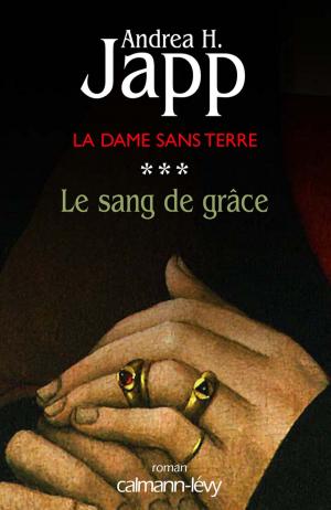 Cover of the book La Dame sans terre, t3 : Le Sang de grâce by Marie-Bernadette Dupuy