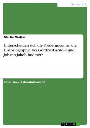bigCover of the book Unterscheiden sich die Forderungen an die Historiographie bei Gottfried Arnold und Johann Jakob Bodmer? by 