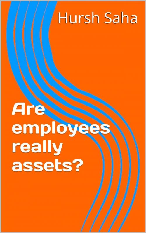 Cover of the book Are employees really assets? by Hursh Saha, Hursh Saha