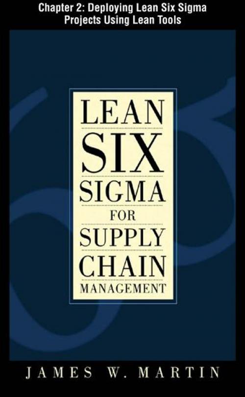 Cover of the book Lean Six Sigma for Supply Chain Management, Chapter 2 - Deploying Lean Six Sigma Projects Using Lean Tools by James Martin, McGraw-Hill Companies,Inc.