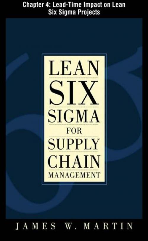Cover of the book Lean Six Sigma for Supply Chain Management, Chapter 4 - Lead-Time Impact on Lean Six Sigma Projects by James Martin, McGraw-Hill Companies,Inc.