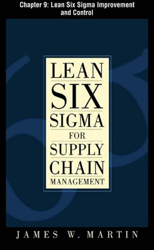 Cover of the book Lean Six Sigma for Supply Chain Management, Chapter 9 - Lean Six Sigma Improvement and Control by James Martin, McGraw-Hill Companies,Inc.