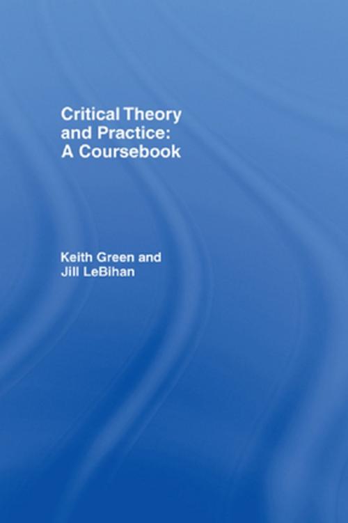 Cover of the book Critical Theory and Practice: A Coursebook by Keith Green, Jill LeBihan, Taylor and Francis