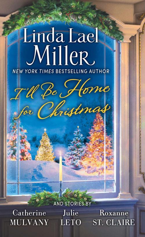 Cover of the book I'll Be Home for Christmas by Linda Lael Miller, Catherine Mulvany, Roxanne St. Claire, Julie Leto, Pocket Books