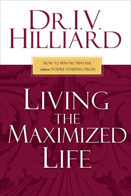 Cover of the book Living the Maximized Life by I.V. Hilliard, Thomas Nelson