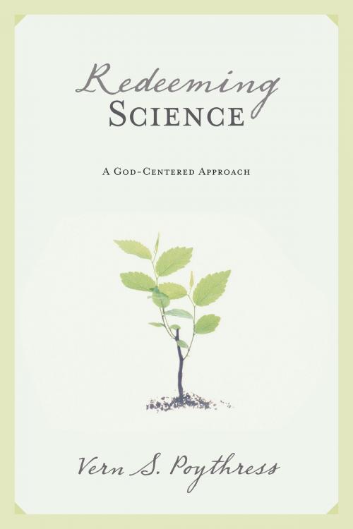 Cover of the book Redeeming Science: A God-Centered Approach by Vern Sheridan Poythress, Crossway