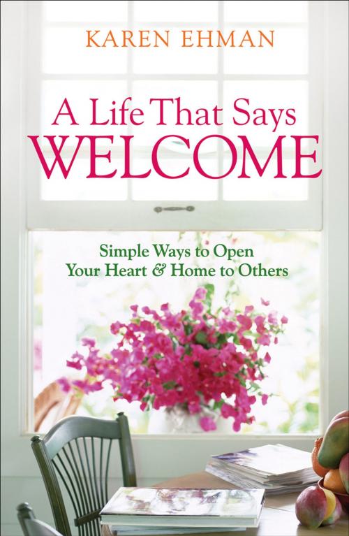 Cover of the book A Life That Says Welcome by Karen Ehman, Baker Publishing Group
