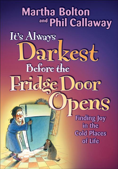 Cover of the book It's Always Darkest Before the Fridge Door Opens by Martha O. Bolton, Phil Callaway, Baker Publishing Group