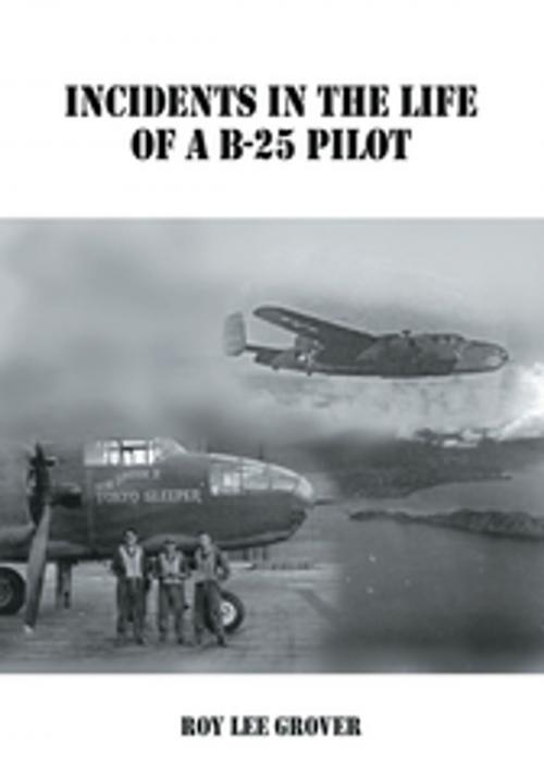 Cover of the book Incidents in the Life of a B-25 Pilot by Roy Lee Grover, AuthorHouse