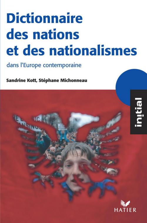 Cover of the book Initial - Dictionnaire des nations et des nationalismes by Sandrine Kott, Stéphane Michonneau, Hatier