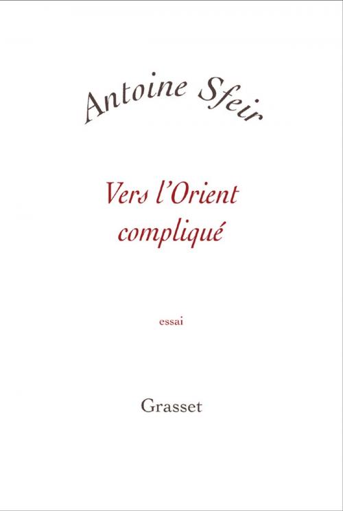 Cover of the book Vers l'orient compliqué by Antoine Sfeir, Grasset