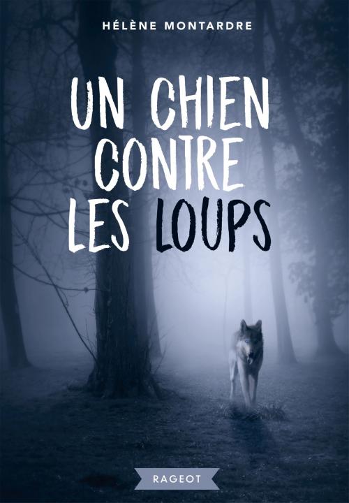 Cover of the book Un chien contre les loups by Hélène Montardre, Rageot Editeur