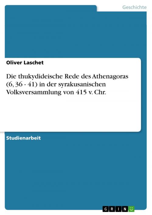 Cover of the book Die thukydideische Rede des Athenagoras (6, 36 - 41) in der syrakusanischen Volksversammlung von 415 v. Chr. by Oliver Laschet, GRIN Verlag
