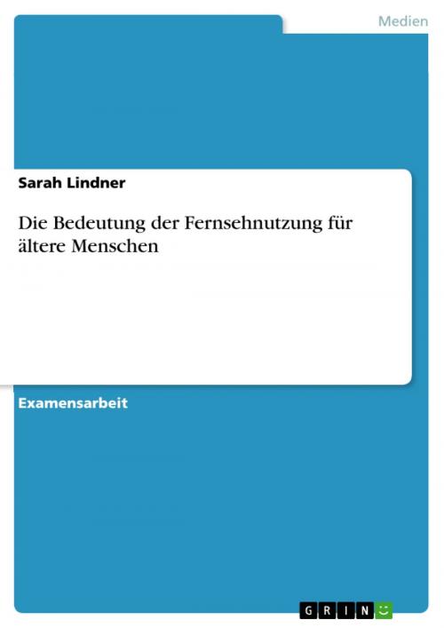 Cover of the book Die Bedeutung der Fernsehnutzung für ältere Menschen by Sarah Lindner, GRIN Verlag