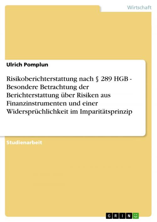 Cover of the book Risikoberichterstattung nach § 289 HGB - Besondere Betrachtung der Berichterstattung über Risiken aus Finanzinstrumenten und einer Widersprüchlichkeit im Imparitätsprinzip by Ulrich Pomplun, GRIN Verlag