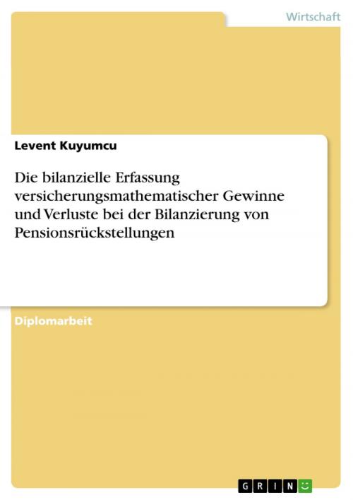 Cover of the book Die bilanzielle Erfassung versicherungsmathematischer Gewinne und Verluste bei der Bilanzierung von Pensionsrückstellungen by Levent Kuyumcu, GRIN Verlag