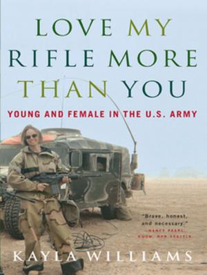 Cover of the book Love My Rifle More than You: Young and Female in the U.S. Army by Raf Leon Dahlquist