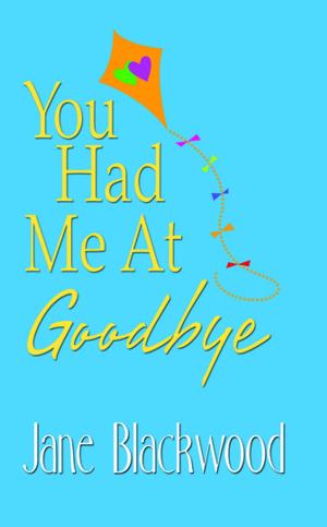 Book cover of You Had Me At Goodbye