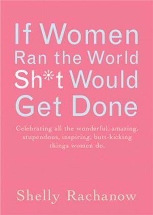 Cover of the book If Women Ran the World, Sh*t Would Get Done by Karen Ralls Ph.D., PhD