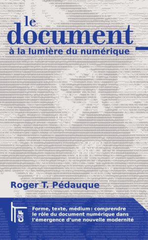 Book cover of Le Document à la lumière du numérique: forme, texte, médium : comprendre le rôle du document numérique dans l'émergence d'une nouvelle modernité