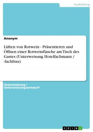 Cover of the book Lüften von Rotwein - Präsentieren und Öffnen einer Rotweinflasche am Tisch des Gastes (Unterweisung Hotelfachmann / -fachfrau) by Stefanie Schmid