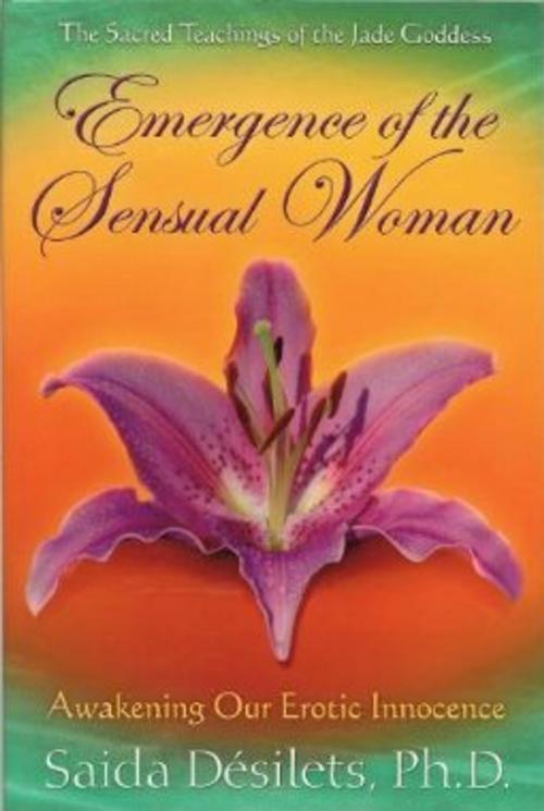 Cover of the book Emergence of the Sensual Woman by Saida Desilets, Ph.D., Jade Goddess Publishing