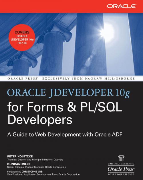 Cover of the book Oracle JDeveloper 10g for Forms & PL/SQL Developers: A Guide to Web Development with Oracle ADF by Peter Koletzke, Duncan Mills, McGraw-Hill Companies,Inc.