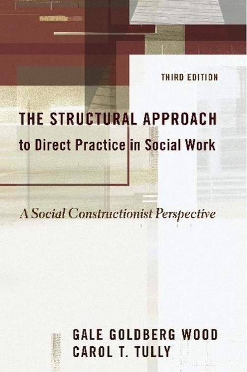Cover of the book The Structural Approach to Direct Practice in Social Work by Gale Goldberg Wood, MSW, EdD, Carol Tully, , Ph.D., Ruth Middleman, Columbia University Press