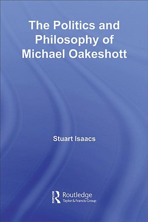 Cover of the book The Politics and Philosophy of Michael Oakeshott by Stuart Isaacs, Taylor and Francis