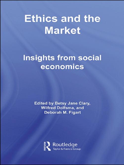 Cover of the book Ethics and the Market by Betsy Jane Clary, Wilfred Dolfsma, Deborah M. Figart, Taylor and Francis