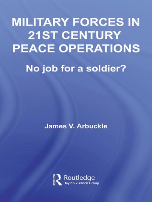 Cover of the book Military Forces in 21st Century Peace Operations by James V. Arbuckle, Taylor and Francis
