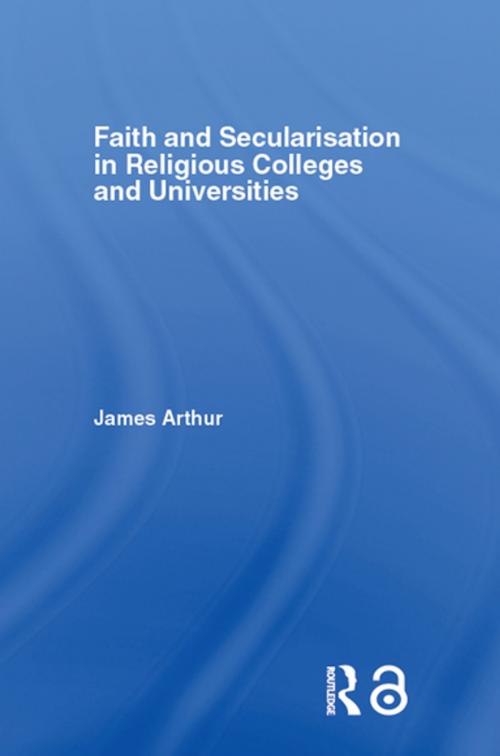 Cover of the book Faith and Secularisation in Religious Colleges and Universities by James Arthur, Taylor and Francis