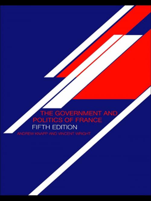 Cover of the book The Government and Politics of France by Andrew Knapp, Andrew Knapp, Vincent Wright, Vincent Wright, Taylor and Francis