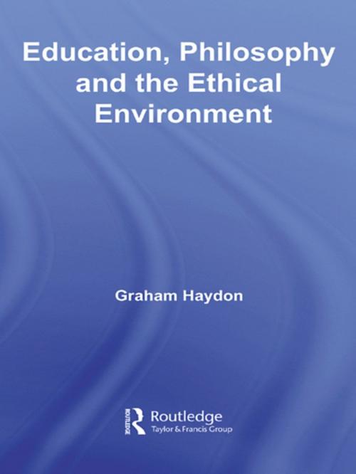 Cover of the book Education, Philosophy and the Ethical Environment by Graham Haydon, Taylor and Francis