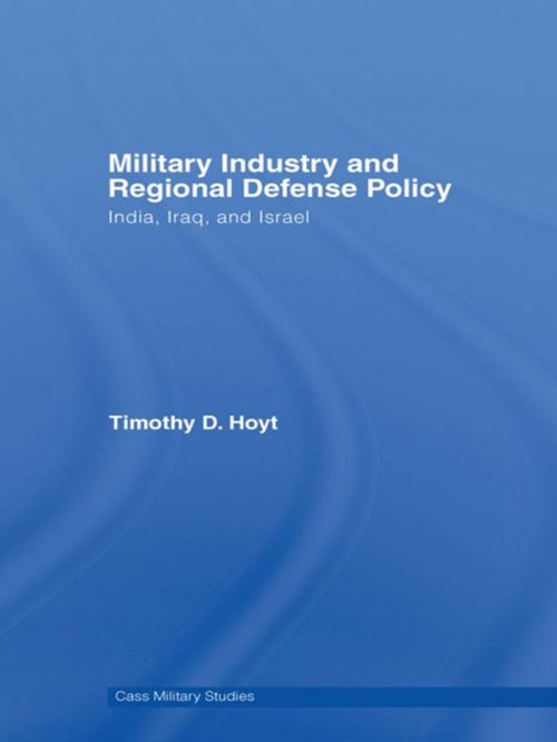 Cover of the book Military Industry and Regional Defense Policy by Timothy D. Hoyt, Taylor and Francis