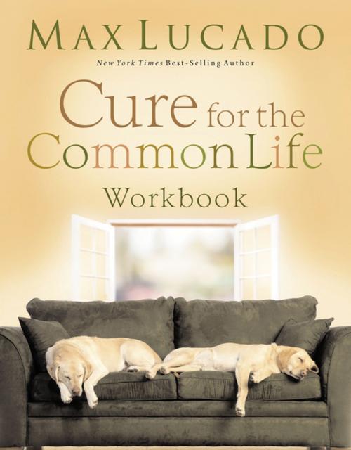 Cover of the book Cure for the Common Life Workbook by Max Lucado, Thomas Nelson