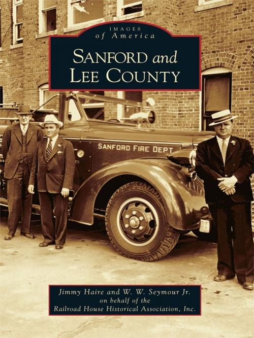 Cover of the book Sanford and Lee County by Jimmy Haire, W. W. Seymour Jr., Railroad House Historical Association, Inc., Arcadia Publishing Inc.