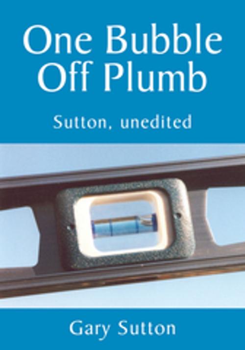 Cover of the book One Bubble off Plumb by Gary Sutton, Xlibris US