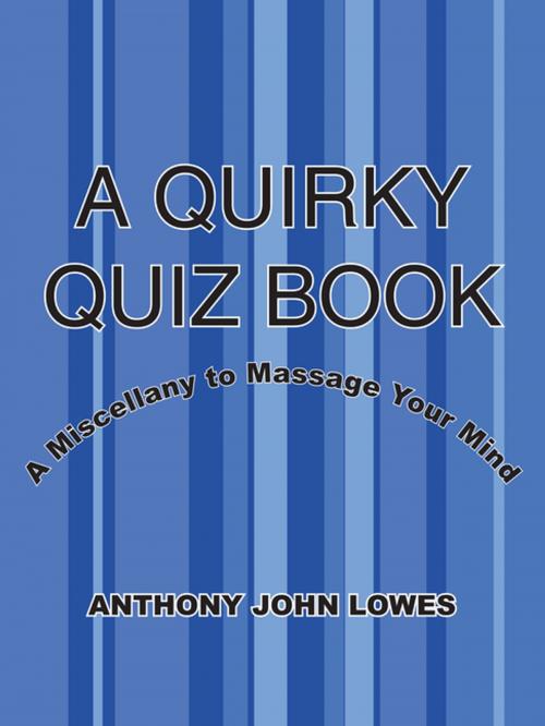 Cover of the book A Quirky Quiz Book by Anthony John Lowes, AuthorHouse UK